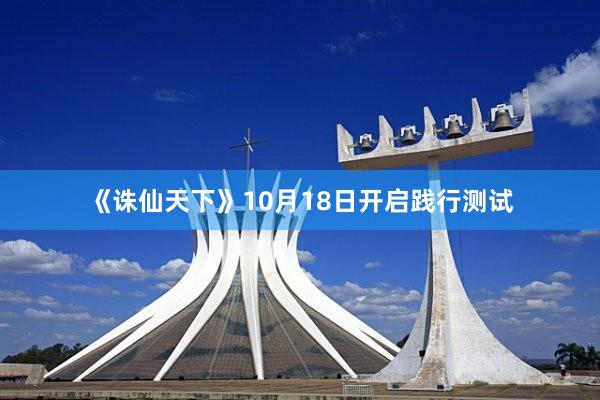 《诛仙天下》10月18日开启践行测试